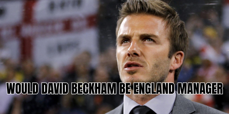 would david beckham be england manager